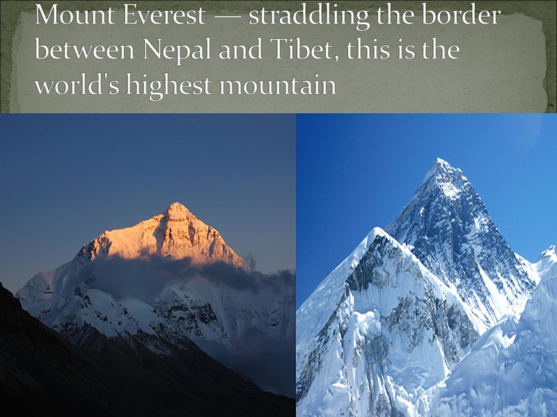 Mount Everest — straddling the border between Nepal and Tibet, this is the world's